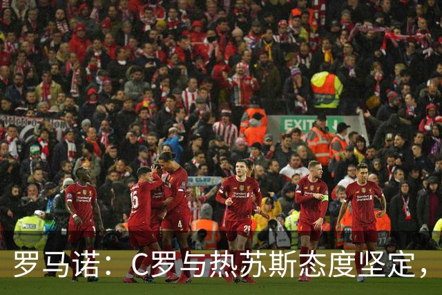罗马诺：C罗与热苏斯态度坚定，未来走势尚待观察